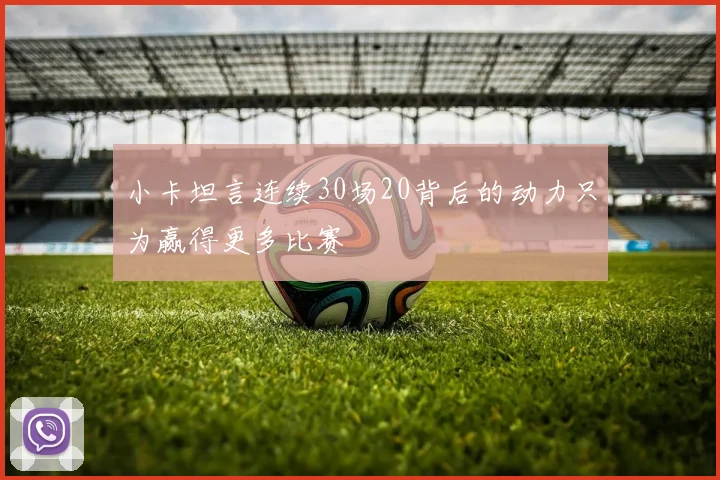 小卡坦言连续30场20背后的动力只为赢得更多比赛