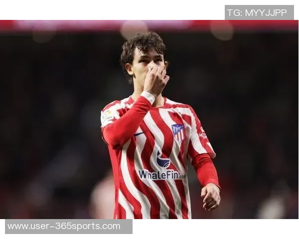 菲利克斯身价回暖至2500万欧26岁迎来近三年半首次上涨